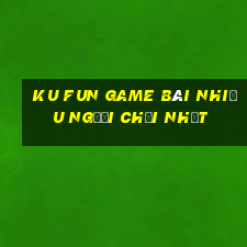 Ku Fun Game Bài Nhiều Người Chơi Nhất