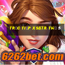 Trực tiếp XSBTR Thứ 5