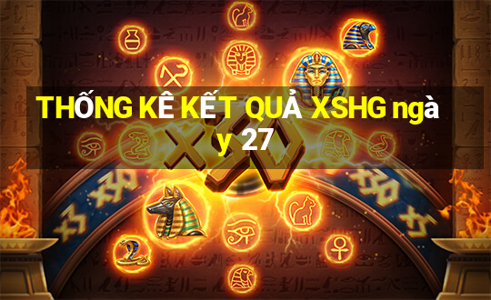 THỐNG KÊ KẾT QUẢ XSHG ngày 27