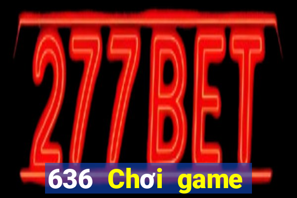 636 Chơi game bài là gì