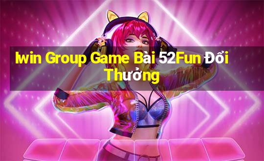 Iwin Group Game Bài 52Fun Đổi Thưởng