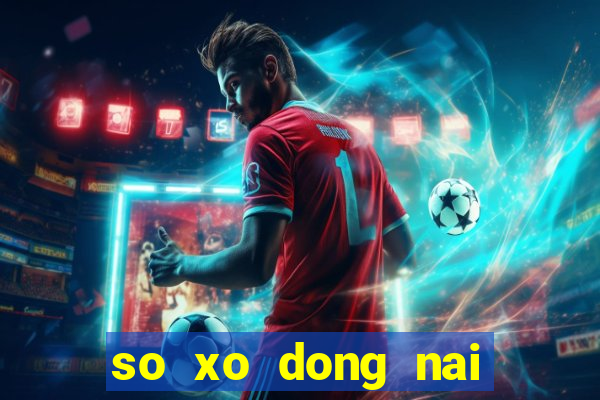 so xo dong nai ngay hom nay