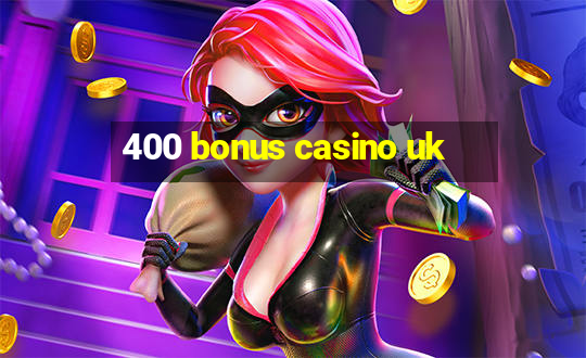 400 bonus casino uk