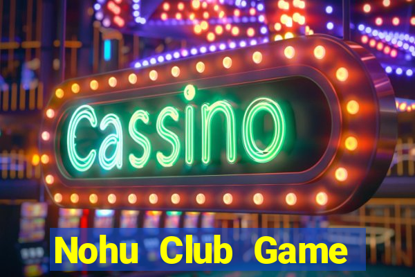 Nohu Club Game Bài Hay