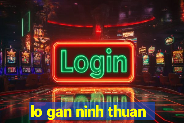 lo gan ninh thuan