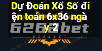 Dự Đoán Xổ Số điện toán 6x36 ngày 2