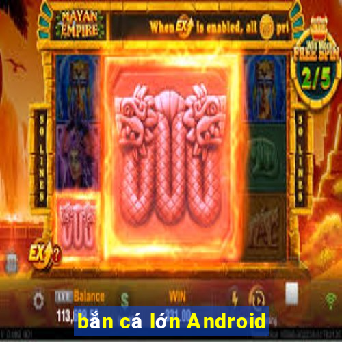 bắn cá lớn Android