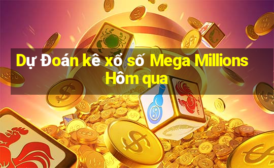 Dự Đoán kê xổ số Mega Millions Hôm qua