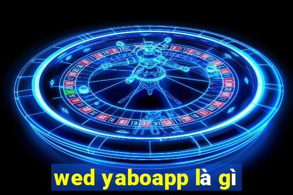 wed yaboapp là gì