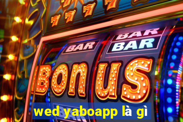 wed yaboapp là gì