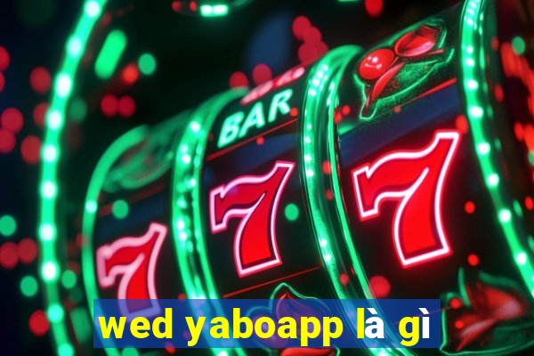 wed yaboapp là gì