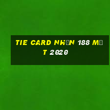 Tie Card Nhận 188 mặt 2020