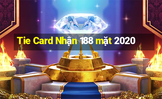 Tie Card Nhận 188 mặt 2020