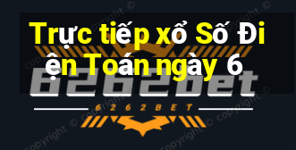 Trực tiếp xổ Số Điện Toán ngày 6