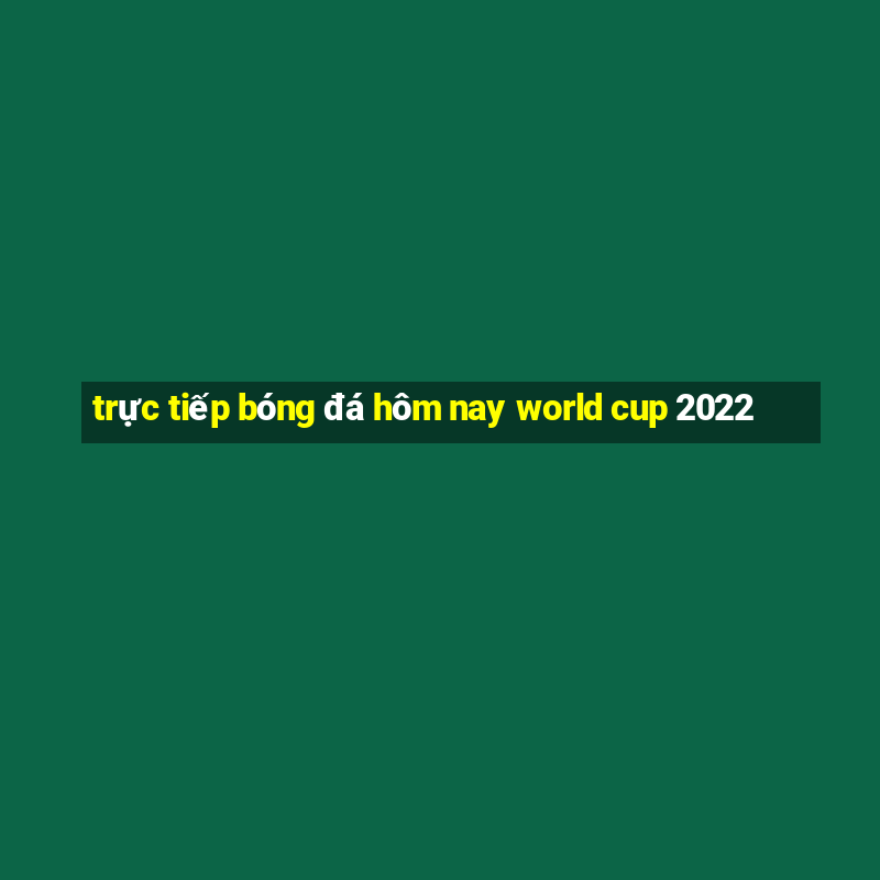 trực tiếp bóng đá hôm nay world cup 2022