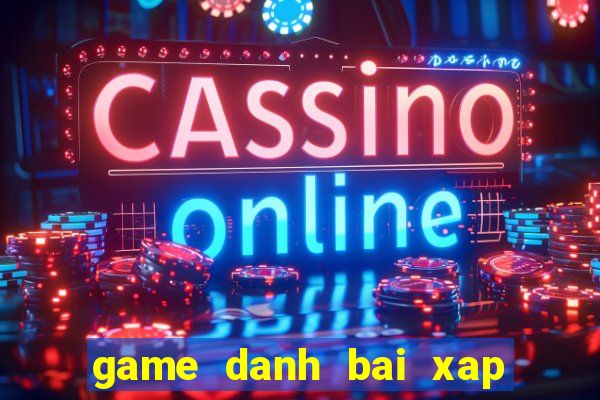 game danh bai xap xam offline