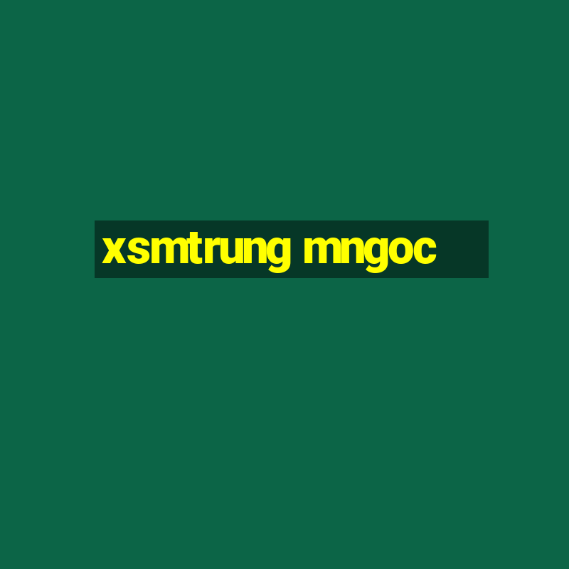 xsmtrung mngoc