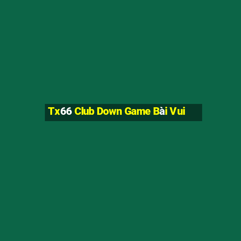 Tx66 Club Down Game Bài Vui