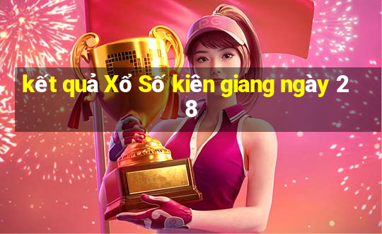 kết quả Xổ Số kiên giang ngày 28