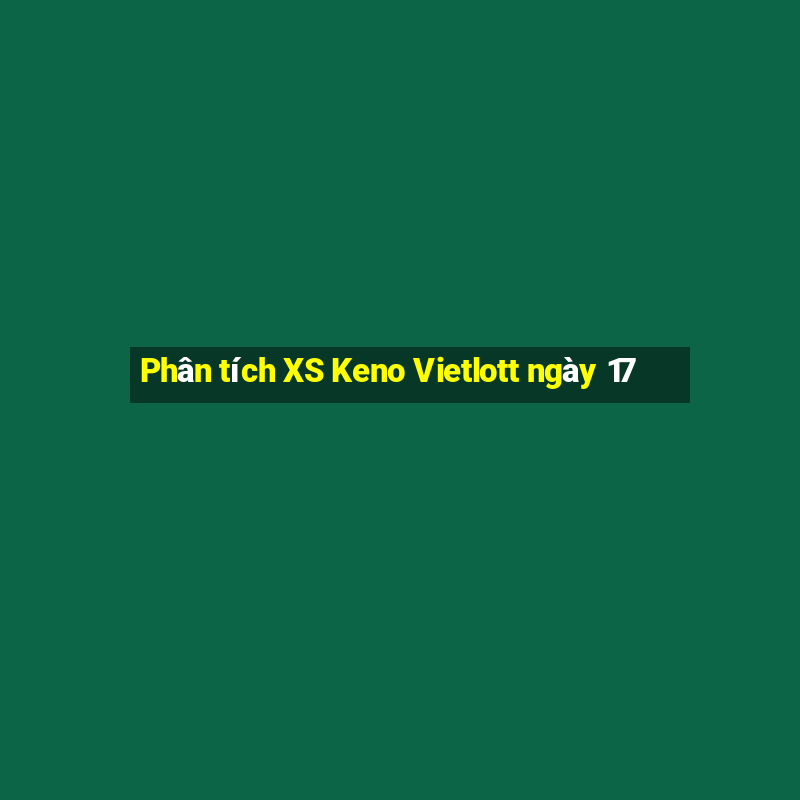 Phân tích XS Keno Vietlott ngày 17