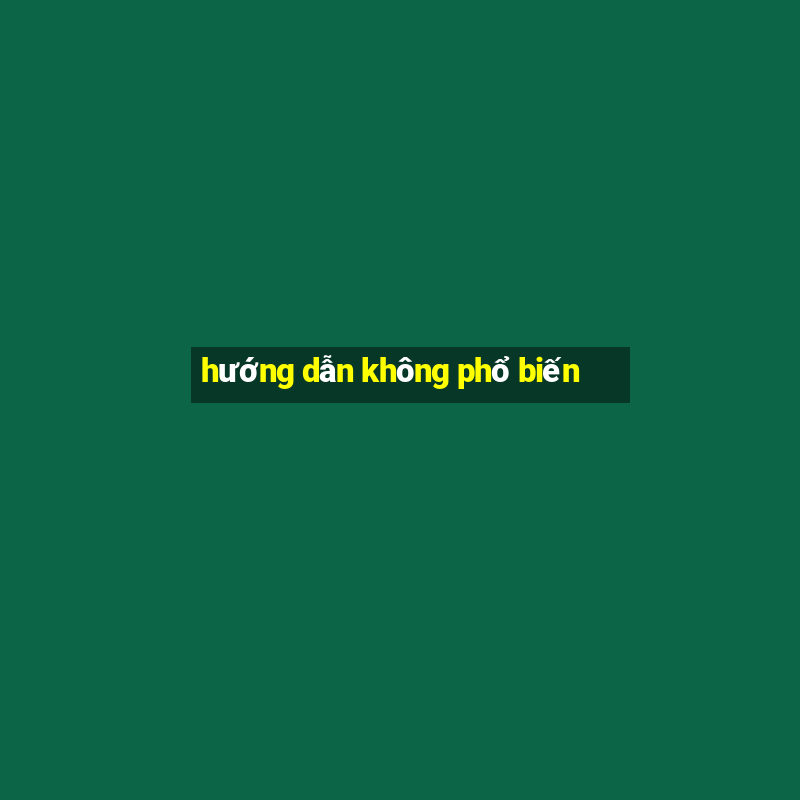 hướng dẫn không phổ biến