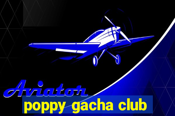 poppy gacha club