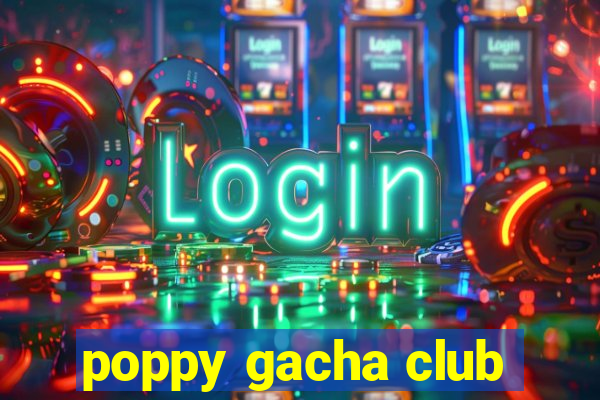 poppy gacha club