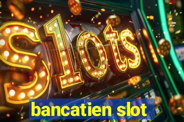 bancatien slot