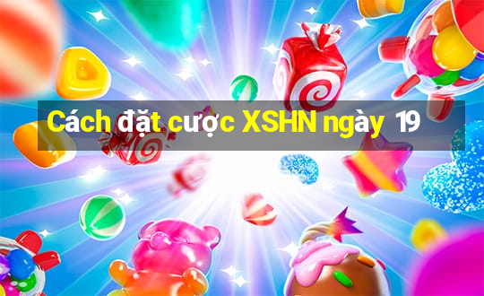 Cách đặt cược XSHN ngày 19