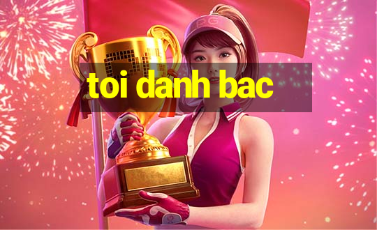 toi danh bac