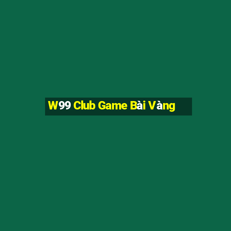 W99 Club Game Bài Vàng