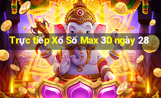 Trực tiếp Xổ Số Max 3D ngày 28