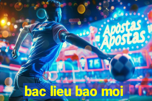 bac lieu bao moi