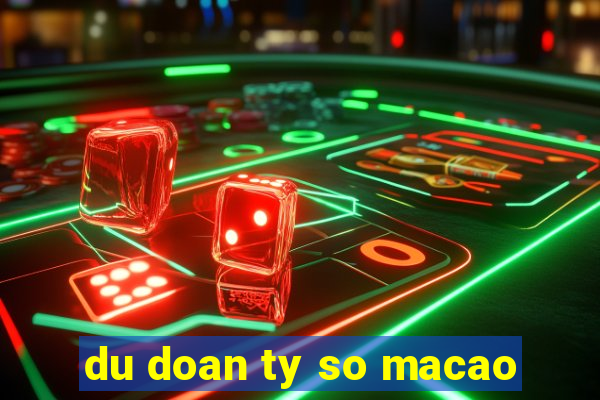 du doan ty so macao