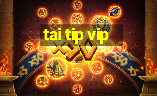 tai tip vip