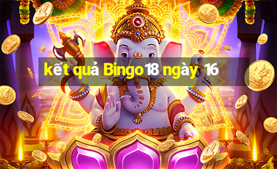 kết quả Bingo18 ngày 16