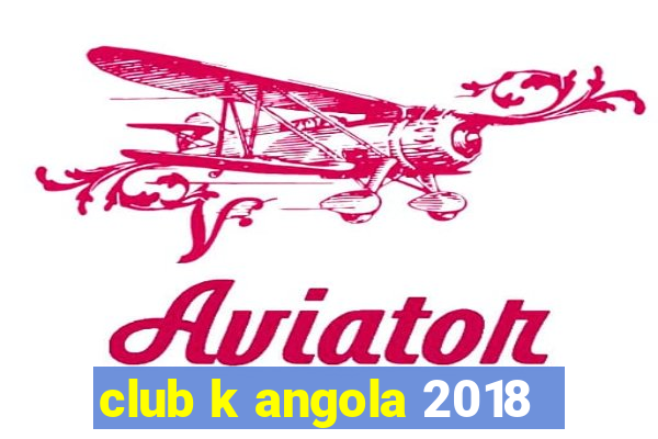 club k angola 2018