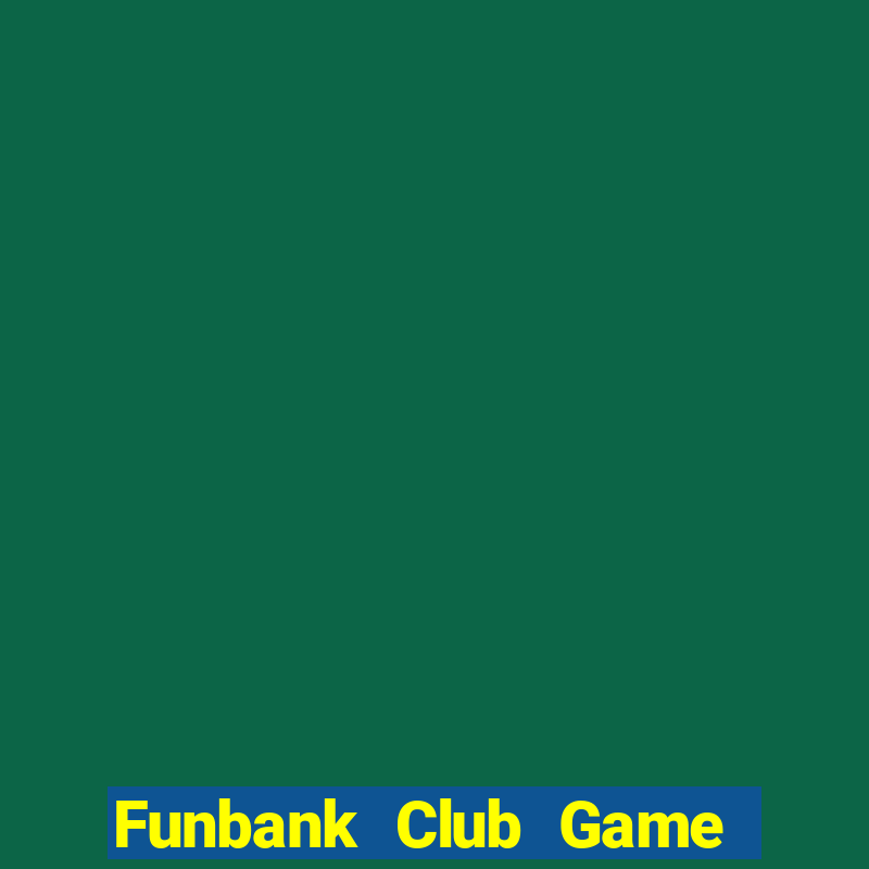 Funbank Club Game Bài Uy Tín Nhất 2022