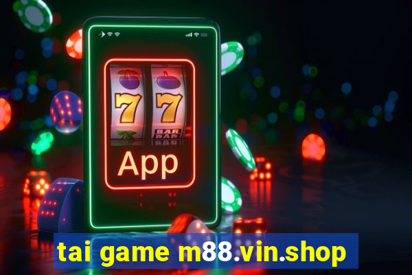 tai game m88.vin.shop