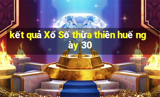 kết quả Xổ Số thừa thiên huế ngày 30