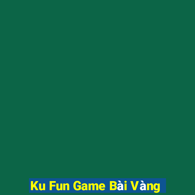 Ku Fun Game Bài Vàng