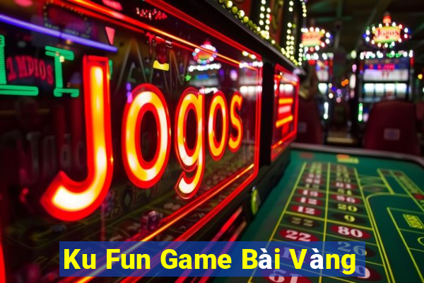 Ku Fun Game Bài Vàng