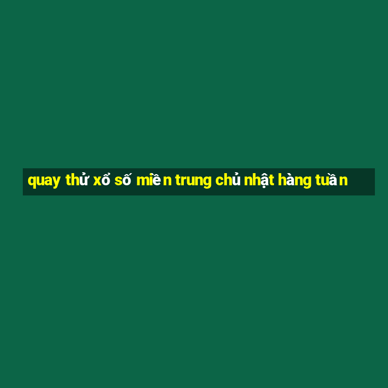 quay thử xổ số miền trung chủ nhật hàng tuần