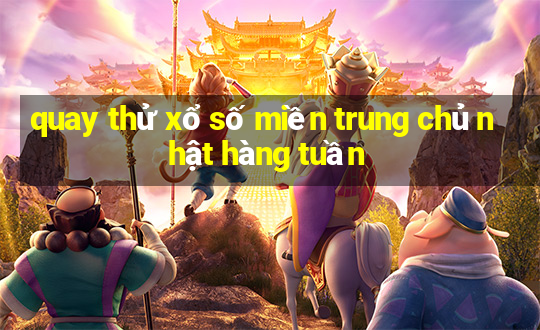 quay thử xổ số miền trung chủ nhật hàng tuần