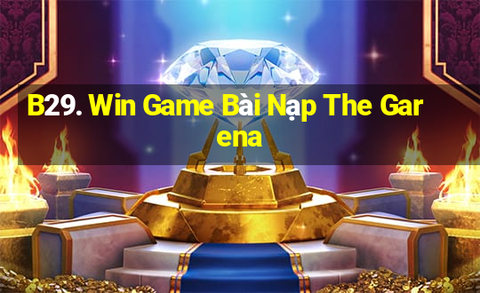 B29. Win Game Bài Nạp The Garena