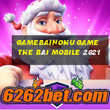 Gamebainohu Game The Bài Mobile 2021