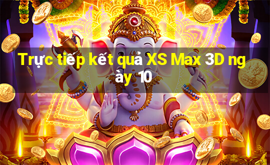 Trực tiếp kết quả XS Max 3D ngày 10