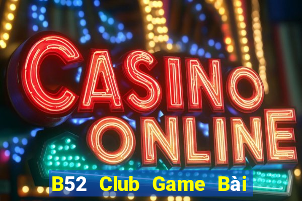 B52 Club Game Bài B52 Đổi Thưởng 2024