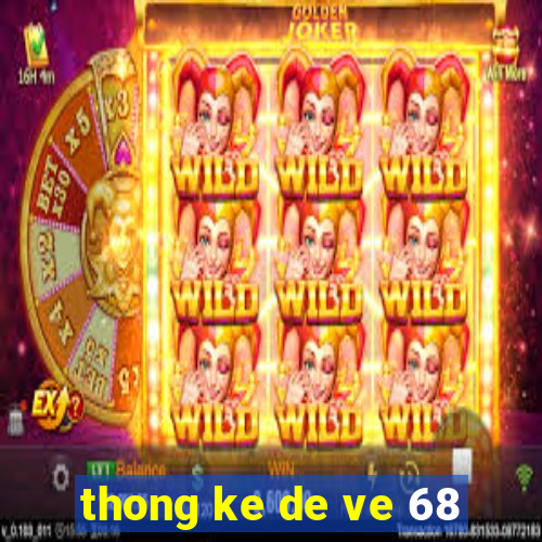 thong ke de ve 68