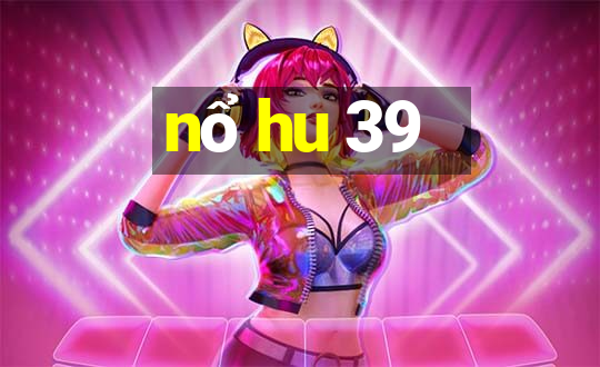 nổ hu 39